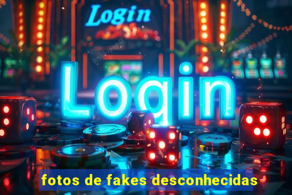 fotos de fakes desconhecidas